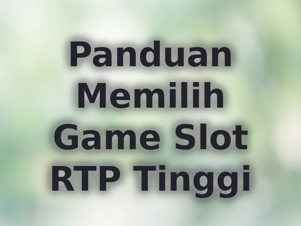 Panduan Memilih Game Slot RTP Tinggi