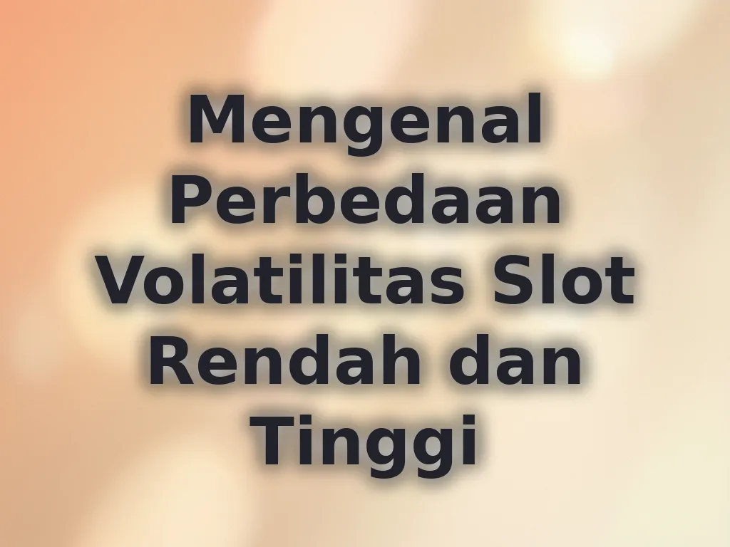 Mengenal Perbedaan Volatilitas Slot Rendah dan Tinggi